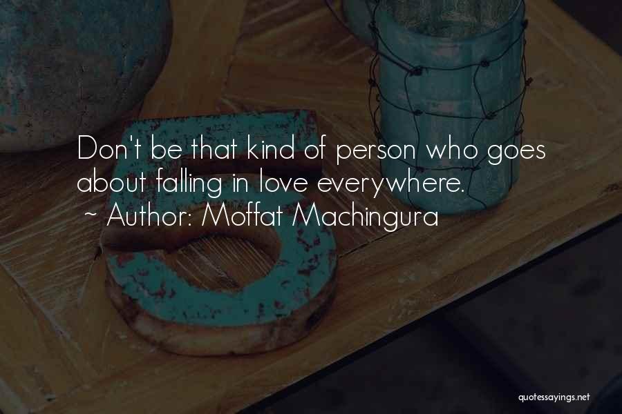 Moffat Machingura Quotes: Don't Be That Kind Of Person Who Goes About Falling In Love Everywhere.