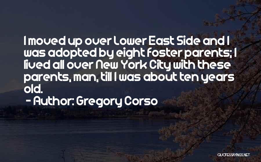 Gregory Corso Quotes: I Moved Up Over Lower East Side And I Was Adopted By Eight Foster Parents; I Lived All Over New