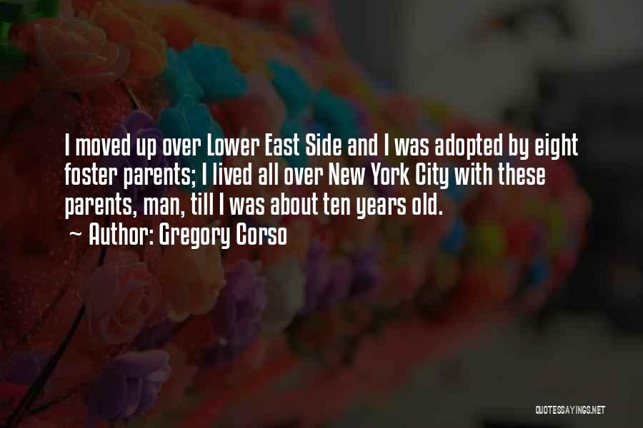 Gregory Corso Quotes: I Moved Up Over Lower East Side And I Was Adopted By Eight Foster Parents; I Lived All Over New