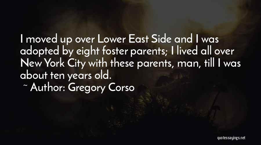 Gregory Corso Quotes: I Moved Up Over Lower East Side And I Was Adopted By Eight Foster Parents; I Lived All Over New