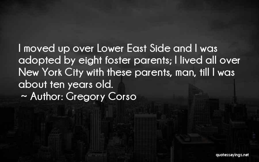 Gregory Corso Quotes: I Moved Up Over Lower East Side And I Was Adopted By Eight Foster Parents; I Lived All Over New