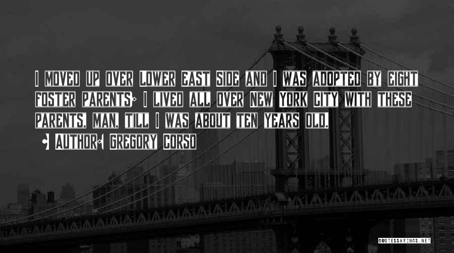 Gregory Corso Quotes: I Moved Up Over Lower East Side And I Was Adopted By Eight Foster Parents; I Lived All Over New