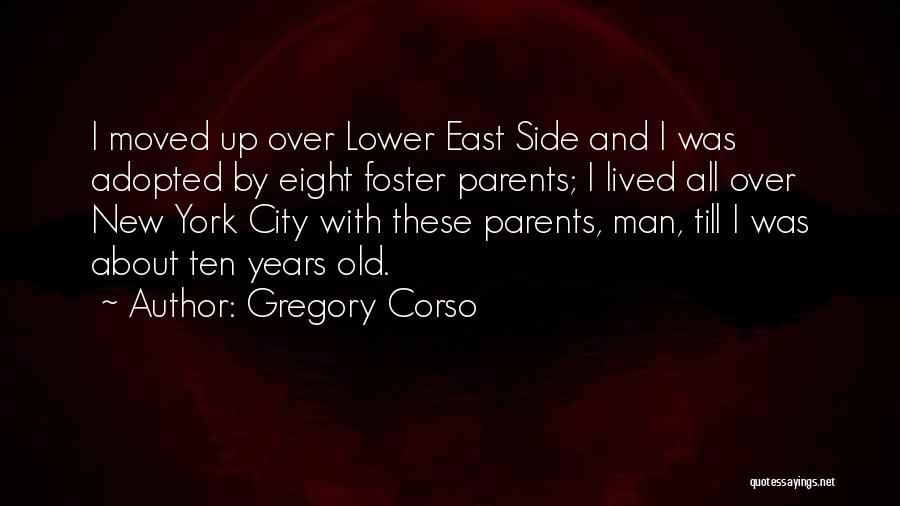 Gregory Corso Quotes: I Moved Up Over Lower East Side And I Was Adopted By Eight Foster Parents; I Lived All Over New