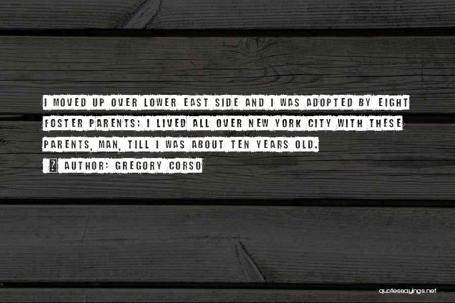 Gregory Corso Quotes: I Moved Up Over Lower East Side And I Was Adopted By Eight Foster Parents; I Lived All Over New