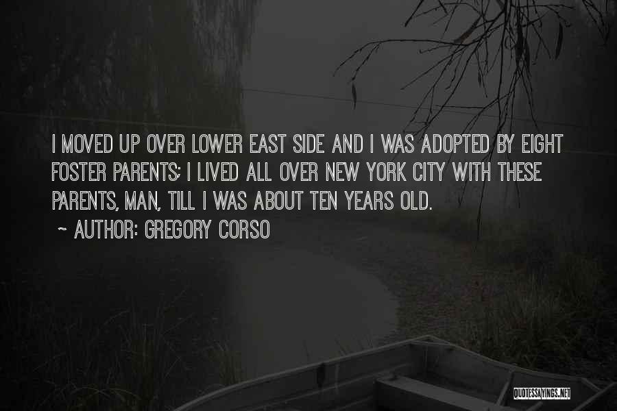Gregory Corso Quotes: I Moved Up Over Lower East Side And I Was Adopted By Eight Foster Parents; I Lived All Over New