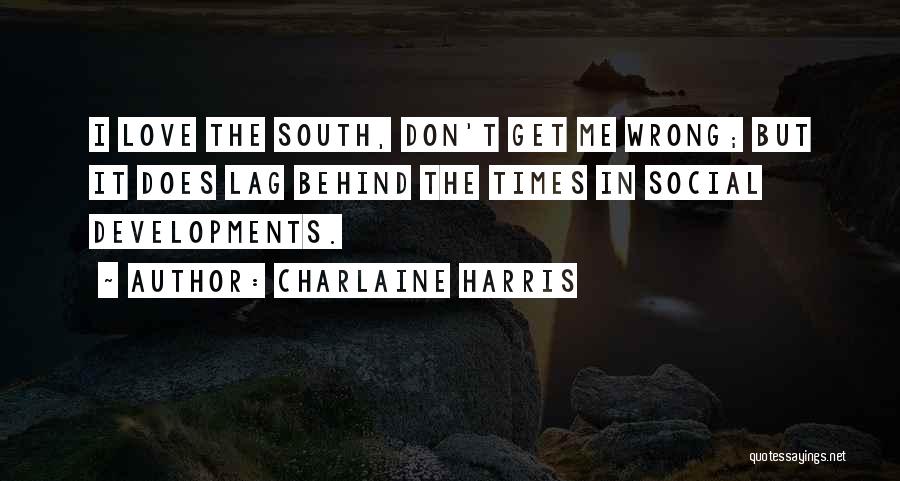 Charlaine Harris Quotes: I Love The South, Don't Get Me Wrong; But It Does Lag Behind The Times In Social Developments.