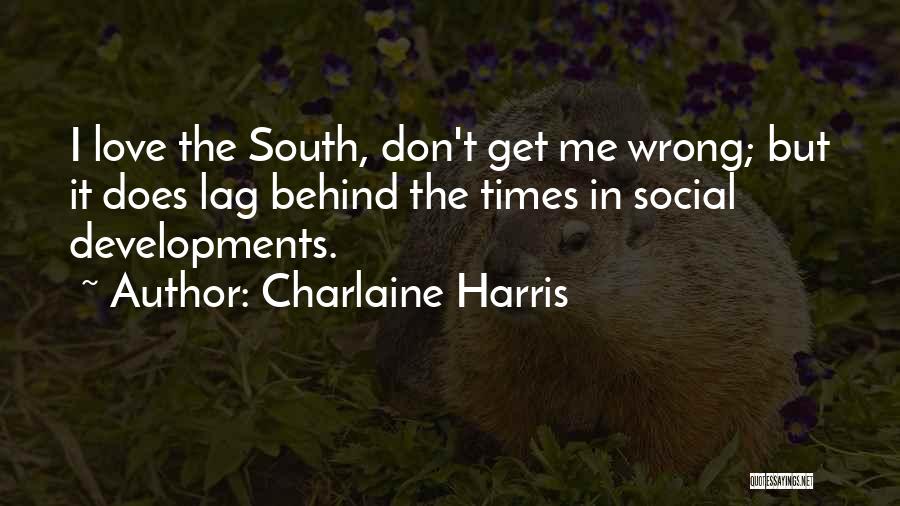 Charlaine Harris Quotes: I Love The South, Don't Get Me Wrong; But It Does Lag Behind The Times In Social Developments.