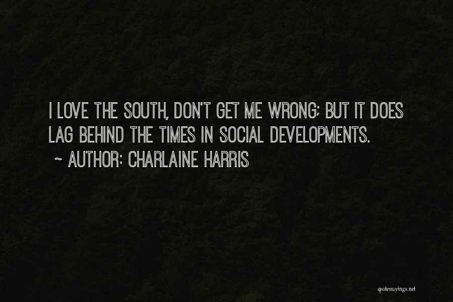 Charlaine Harris Quotes: I Love The South, Don't Get Me Wrong; But It Does Lag Behind The Times In Social Developments.