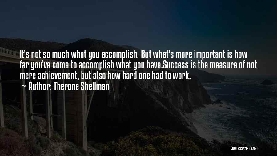 Therone Shellman Quotes: It's Not So Much What You Accomplish. But What's More Important Is How Far You've Come To Accomplish What You