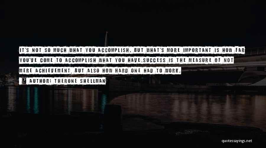 Therone Shellman Quotes: It's Not So Much What You Accomplish. But What's More Important Is How Far You've Come To Accomplish What You