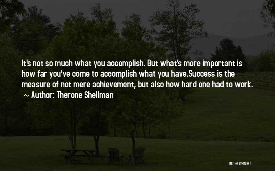 Therone Shellman Quotes: It's Not So Much What You Accomplish. But What's More Important Is How Far You've Come To Accomplish What You