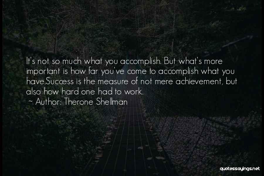 Therone Shellman Quotes: It's Not So Much What You Accomplish. But What's More Important Is How Far You've Come To Accomplish What You