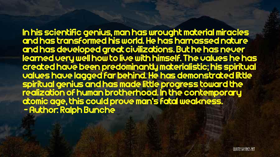 Ralph Bunche Quotes: In His Scientific Genius, Man Has Wrought Material Miracles And Has Transformed His World. He Has Harnassed Nature And Has