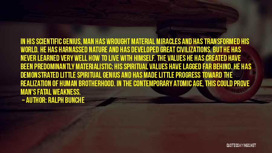 Ralph Bunche Quotes: In His Scientific Genius, Man Has Wrought Material Miracles And Has Transformed His World. He Has Harnassed Nature And Has