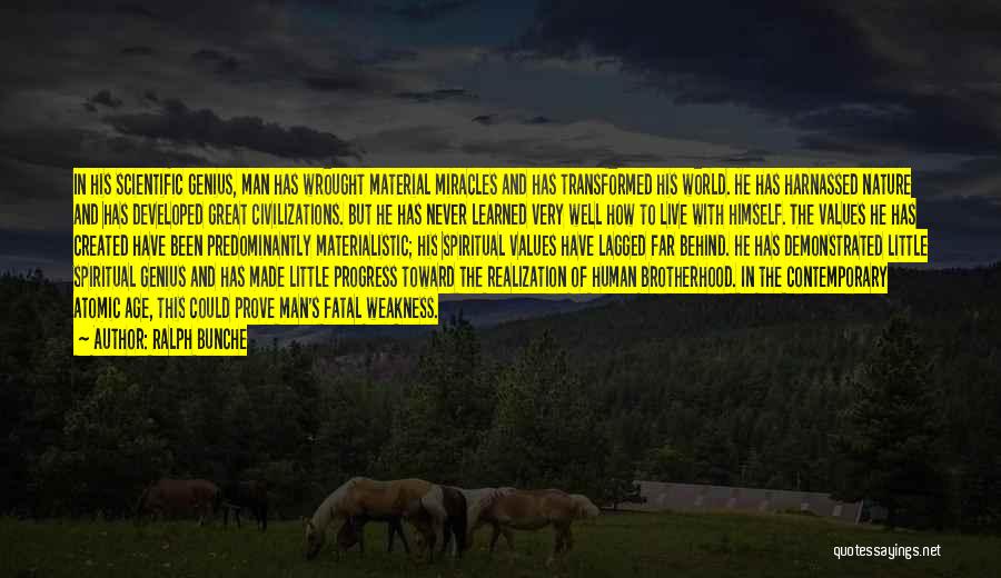 Ralph Bunche Quotes: In His Scientific Genius, Man Has Wrought Material Miracles And Has Transformed His World. He Has Harnassed Nature And Has