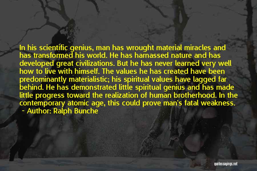 Ralph Bunche Quotes: In His Scientific Genius, Man Has Wrought Material Miracles And Has Transformed His World. He Has Harnassed Nature And Has