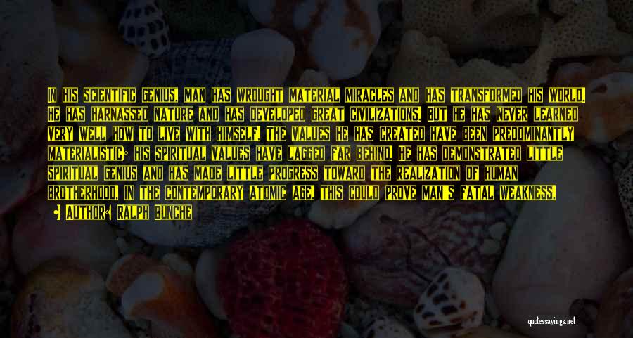 Ralph Bunche Quotes: In His Scientific Genius, Man Has Wrought Material Miracles And Has Transformed His World. He Has Harnassed Nature And Has