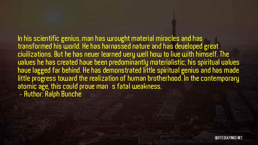 Ralph Bunche Quotes: In His Scientific Genius, Man Has Wrought Material Miracles And Has Transformed His World. He Has Harnassed Nature And Has