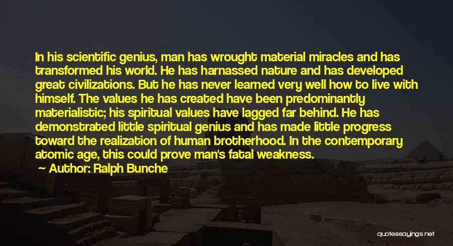 Ralph Bunche Quotes: In His Scientific Genius, Man Has Wrought Material Miracles And Has Transformed His World. He Has Harnassed Nature And Has