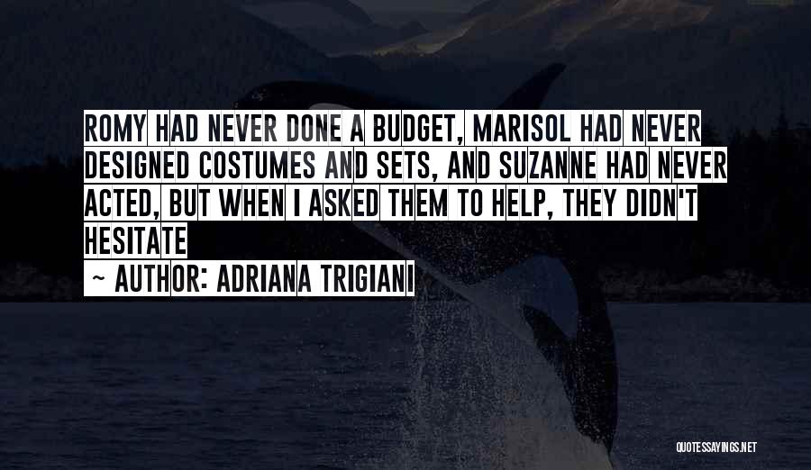 Adriana Trigiani Quotes: Romy Had Never Done A Budget, Marisol Had Never Designed Costumes And Sets, And Suzanne Had Never Acted, But When