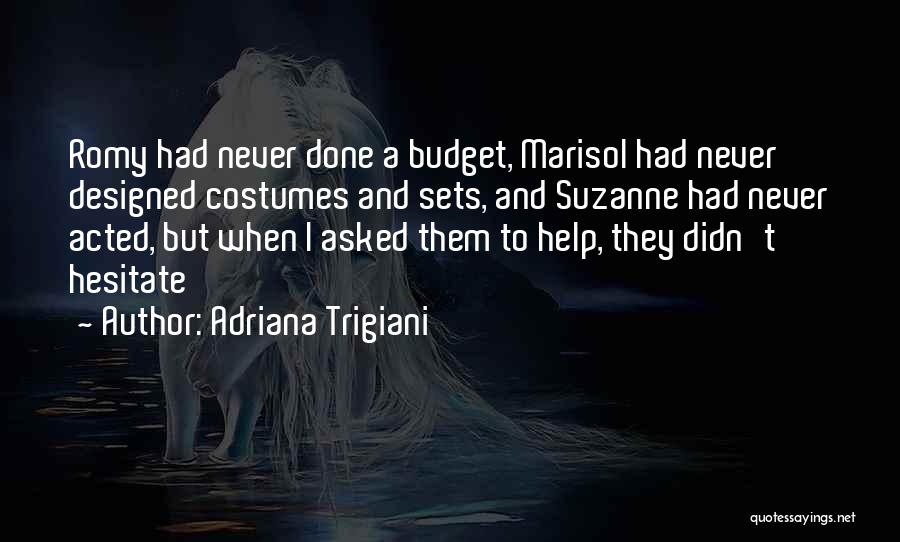 Adriana Trigiani Quotes: Romy Had Never Done A Budget, Marisol Had Never Designed Costumes And Sets, And Suzanne Had Never Acted, But When