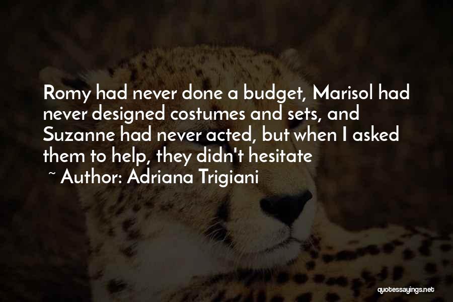 Adriana Trigiani Quotes: Romy Had Never Done A Budget, Marisol Had Never Designed Costumes And Sets, And Suzanne Had Never Acted, But When