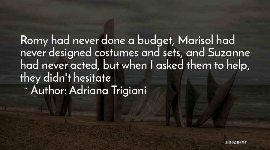 Adriana Trigiani Quotes: Romy Had Never Done A Budget, Marisol Had Never Designed Costumes And Sets, And Suzanne Had Never Acted, But When