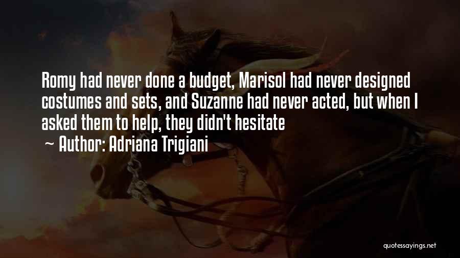 Adriana Trigiani Quotes: Romy Had Never Done A Budget, Marisol Had Never Designed Costumes And Sets, And Suzanne Had Never Acted, But When