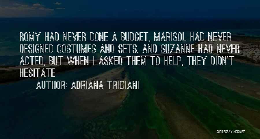 Adriana Trigiani Quotes: Romy Had Never Done A Budget, Marisol Had Never Designed Costumes And Sets, And Suzanne Had Never Acted, But When