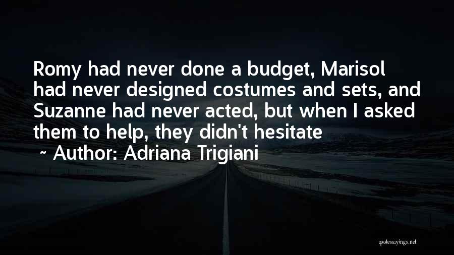 Adriana Trigiani Quotes: Romy Had Never Done A Budget, Marisol Had Never Designed Costumes And Sets, And Suzanne Had Never Acted, But When