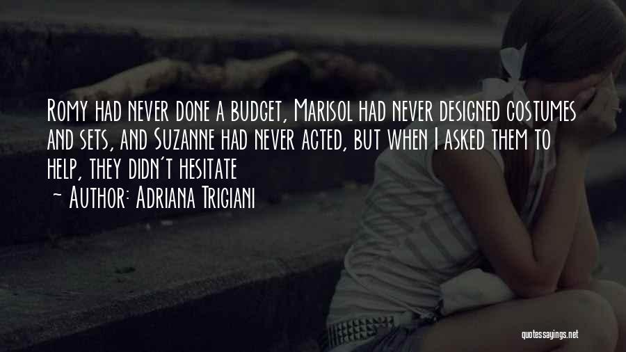 Adriana Trigiani Quotes: Romy Had Never Done A Budget, Marisol Had Never Designed Costumes And Sets, And Suzanne Had Never Acted, But When