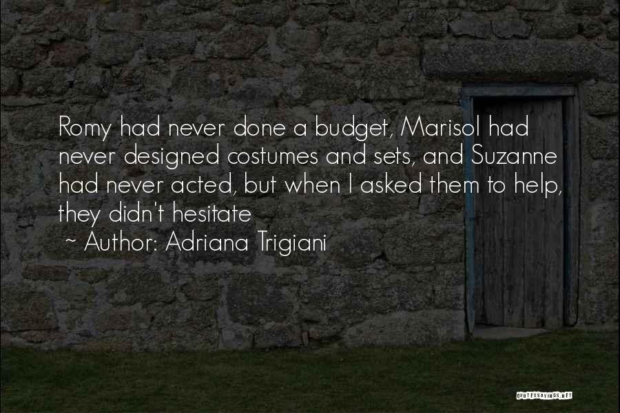 Adriana Trigiani Quotes: Romy Had Never Done A Budget, Marisol Had Never Designed Costumes And Sets, And Suzanne Had Never Acted, But When