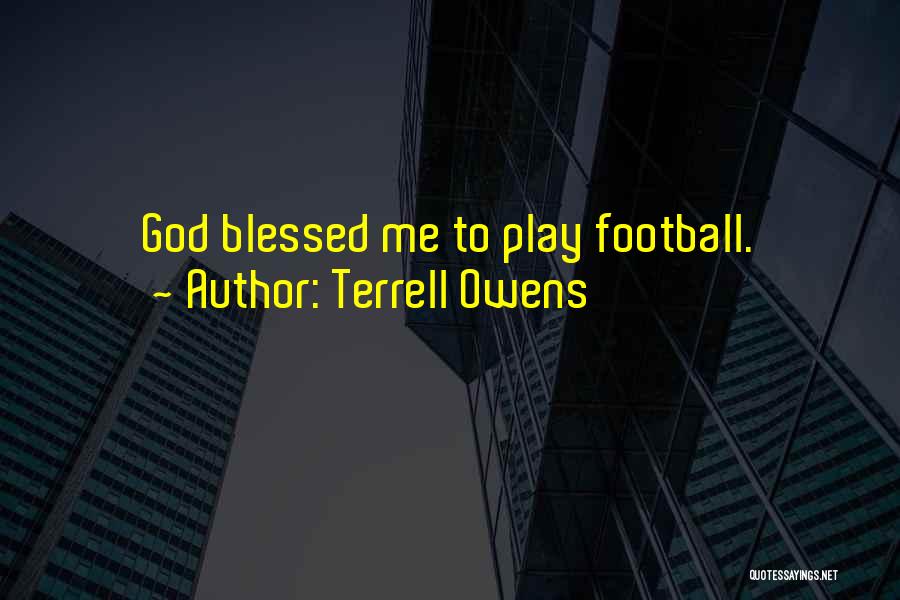 Terrell Owens Quotes: God Blessed Me To Play Football.