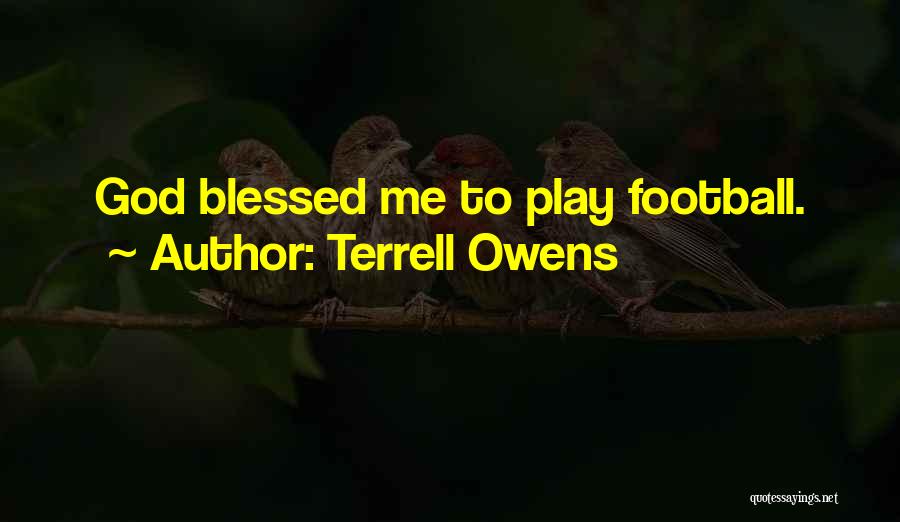 Terrell Owens Quotes: God Blessed Me To Play Football.