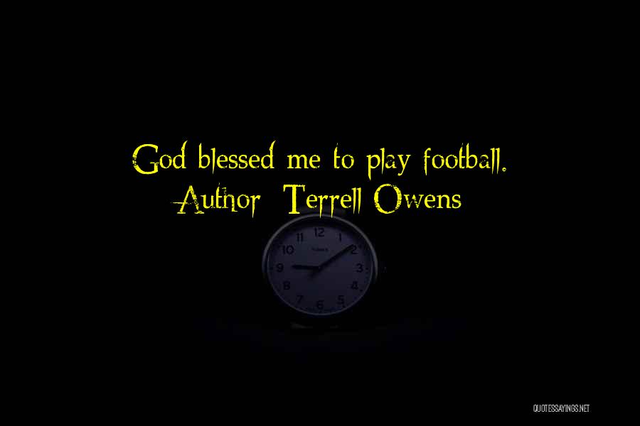 Terrell Owens Quotes: God Blessed Me To Play Football.