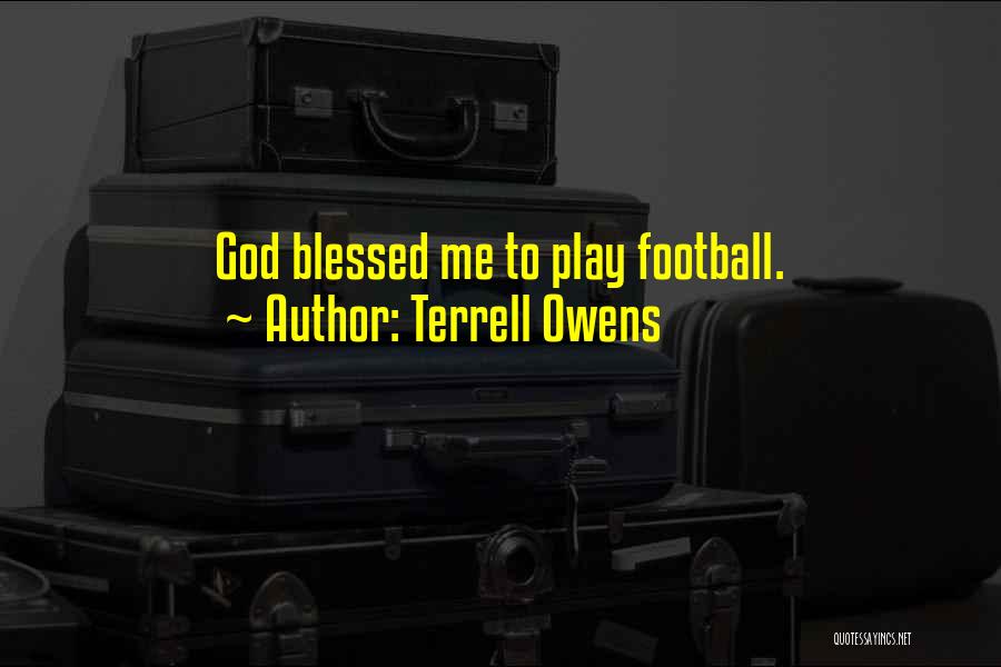 Terrell Owens Quotes: God Blessed Me To Play Football.