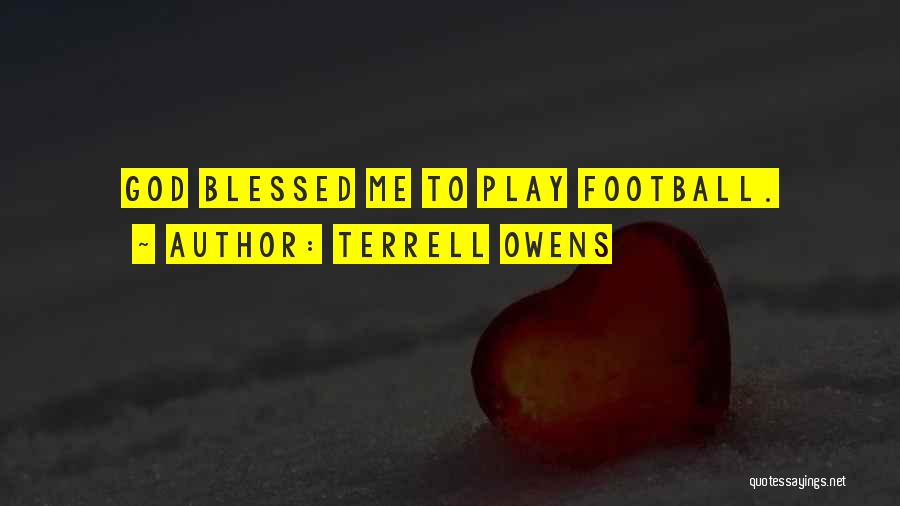 Terrell Owens Quotes: God Blessed Me To Play Football.