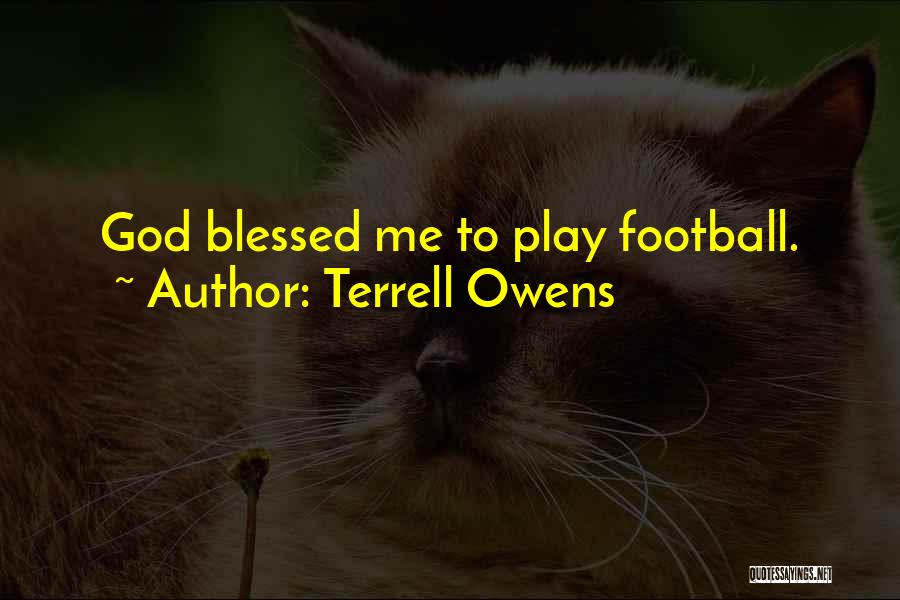 Terrell Owens Quotes: God Blessed Me To Play Football.