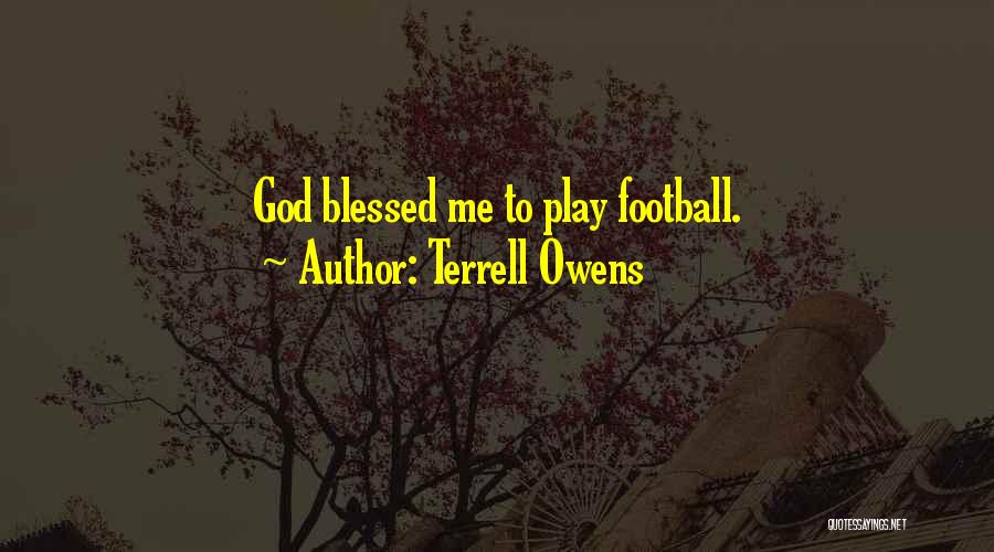 Terrell Owens Quotes: God Blessed Me To Play Football.