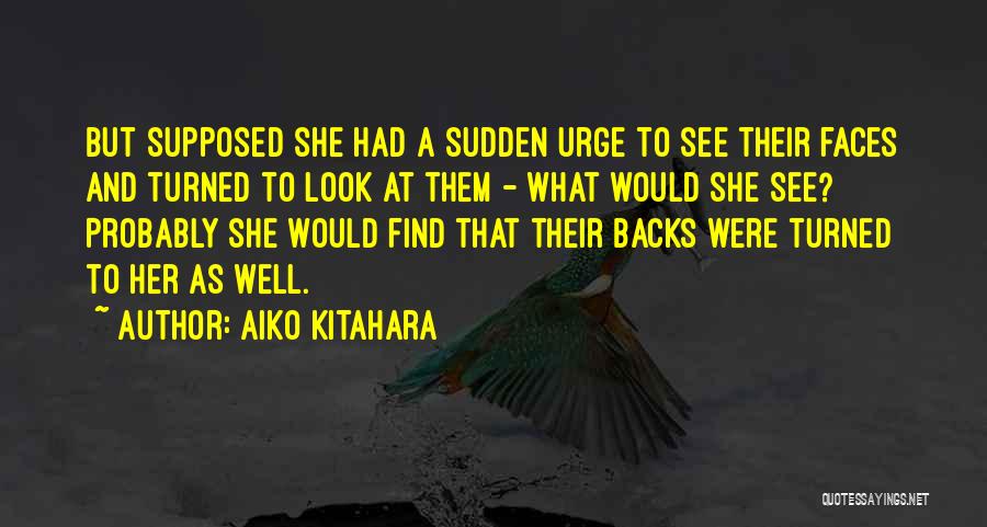 Aiko Kitahara Quotes: But Supposed She Had A Sudden Urge To See Their Faces And Turned To Look At Them - What Would