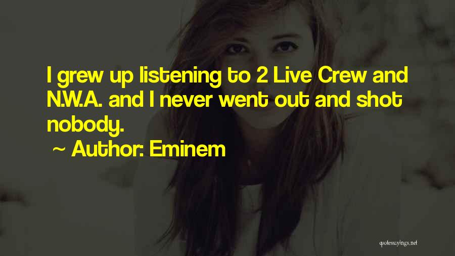 Eminem Quotes: I Grew Up Listening To 2 Live Crew And N.w.a. And I Never Went Out And Shot Nobody.