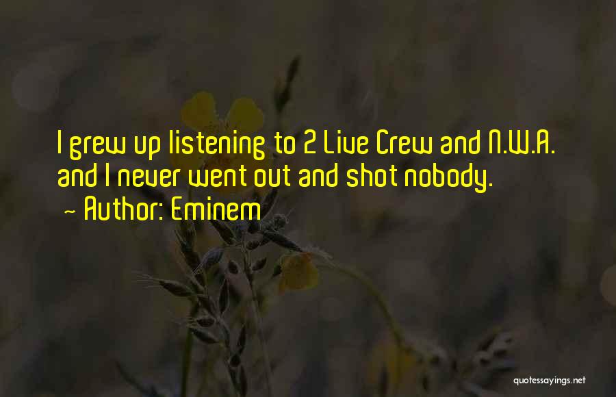 Eminem Quotes: I Grew Up Listening To 2 Live Crew And N.w.a. And I Never Went Out And Shot Nobody.
