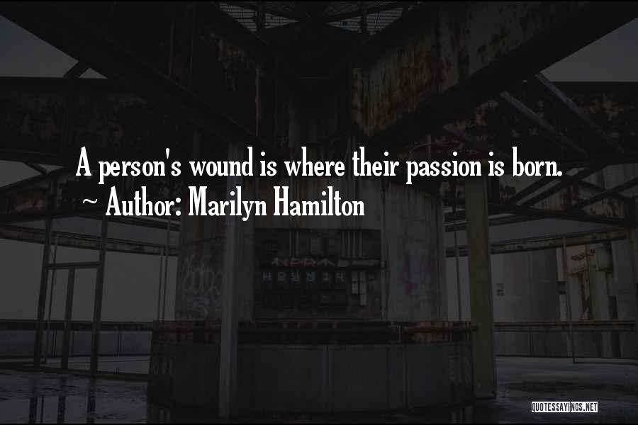 Marilyn Hamilton Quotes: A Person's Wound Is Where Their Passion Is Born.