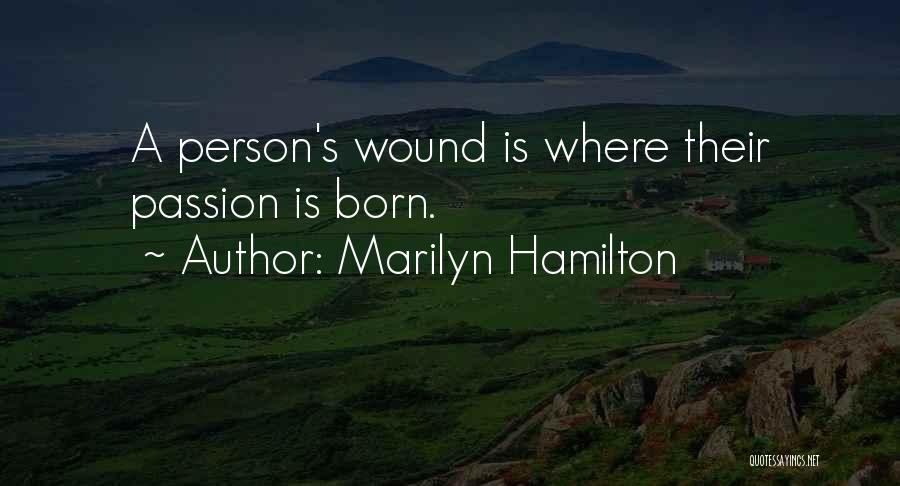 Marilyn Hamilton Quotes: A Person's Wound Is Where Their Passion Is Born.