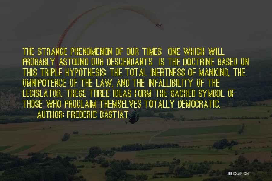 Frederic Bastiat Quotes: The Strange Phenomenon Of Our Times One Which Will Probably Astound Our Descendants Is The Doctrine Based On This Triple