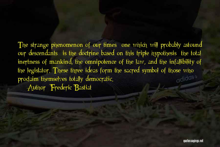 Frederic Bastiat Quotes: The Strange Phenomenon Of Our Times One Which Will Probably Astound Our Descendants Is The Doctrine Based On This Triple
