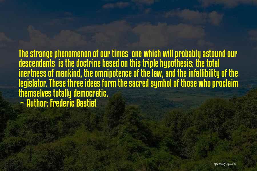 Frederic Bastiat Quotes: The Strange Phenomenon Of Our Times One Which Will Probably Astound Our Descendants Is The Doctrine Based On This Triple