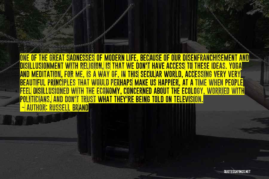 Russell Brand Quotes: One Of The Great Sadnesses Of Modern Life, Because Of Our Disenfranchisement And Disillusionment With Religion, Is That We Don't