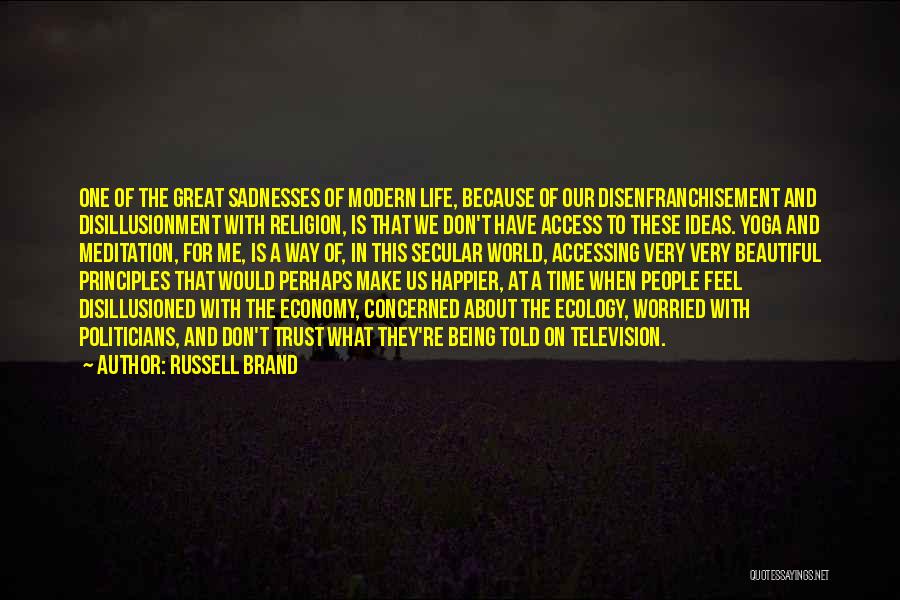 Russell Brand Quotes: One Of The Great Sadnesses Of Modern Life, Because Of Our Disenfranchisement And Disillusionment With Religion, Is That We Don't