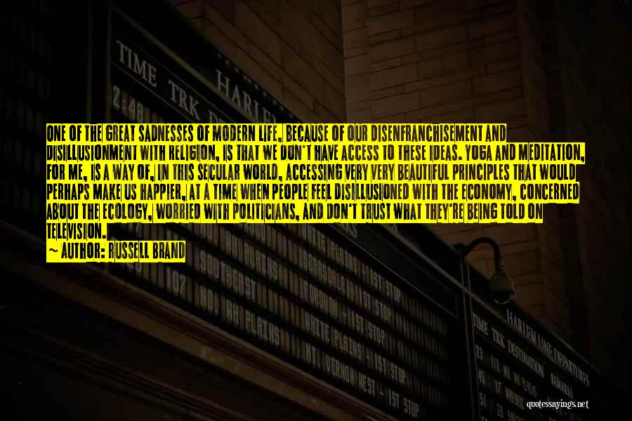 Russell Brand Quotes: One Of The Great Sadnesses Of Modern Life, Because Of Our Disenfranchisement And Disillusionment With Religion, Is That We Don't